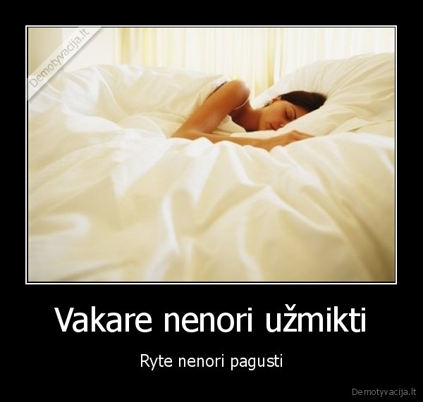 Vakare nenori užmikti - Ryte nenori pagusti