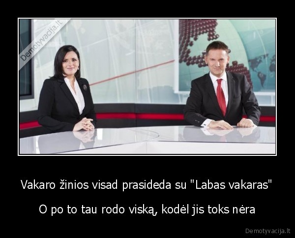 Vakaro žinios visad prasideda su "Labas vakaras" - O po to tau rodo viską, kodėl jis toks nėra