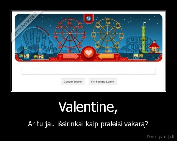 Valentine, - Ar tu jau išsirinkai kaip praleisi vakarą?