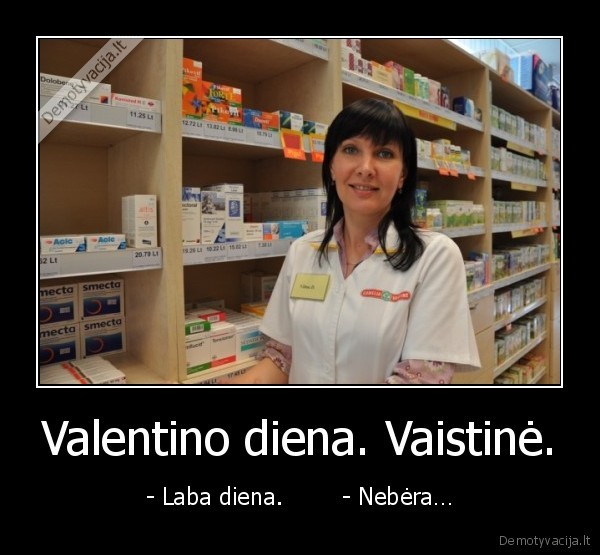 Valentino diena. Vaistinė. - - Laba diena.        - Nebėra…