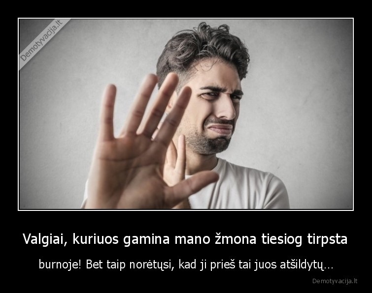 Valgiai, kuriuos gamina mano žmona tiesiog tirpsta - burnoje! Bet taip norėtųsi, kad ji prieš tai juos atšildytų…