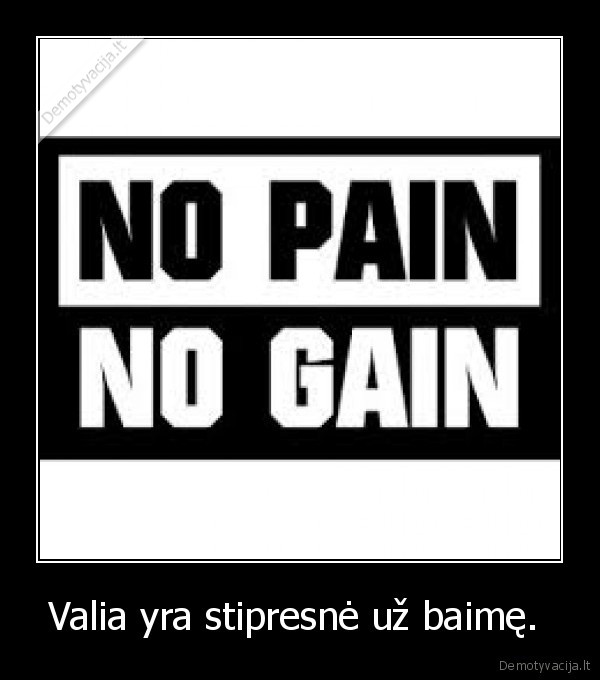Valia yra stipresnė už baimę.  - 