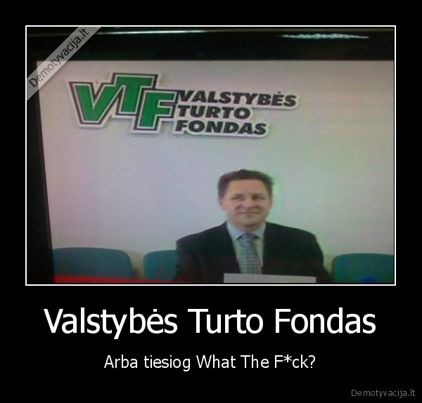 Valstybės Turto Fondas - Arba tiesiog What The F*ck?