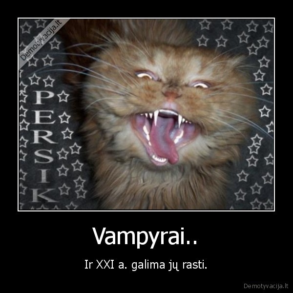 Vampyrai.. - Ir XXI a. galima jų rasti.