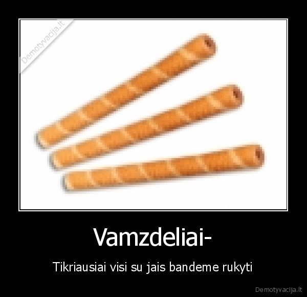 Vamzdeliai- - Tikriausiai visi su jais bandeme rukyti