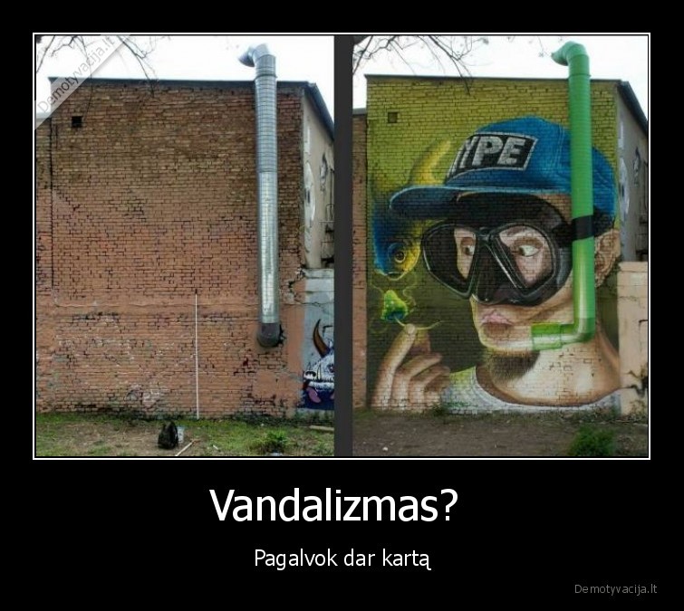 Vandalizmas?  - Pagalvok dar kartą