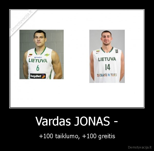 Vardas JONAS - - +100 taiklumo, +100 greitis