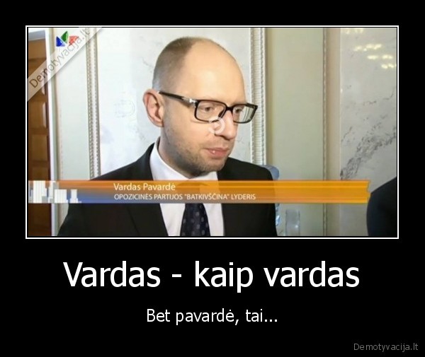 Vardas - kaip vardas - Bet pavardė, tai...