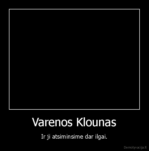 Varenos Klounas - Ir ji atsiminsime dar ilgai.