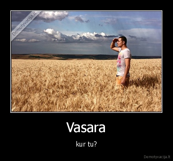 Vasara - kur tu?