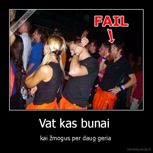 Vat kas bunai  - kai žmogus per daug geria 