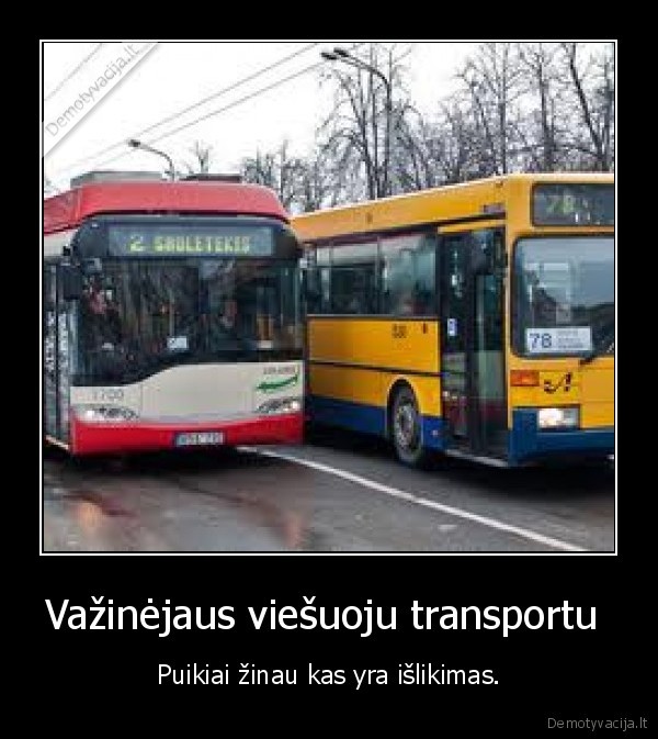 Važinėjaus viešuoju transportu  - Puikiai žinau kas yra išlikimas.