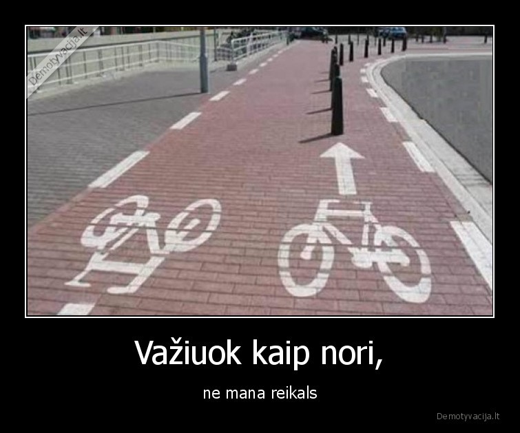 Važiuok kaip nori, - ne mana reikals