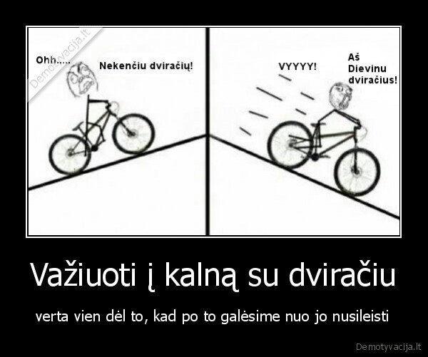 Važiuoti į kalną su dviračiu - verta vien dėl to, kad po to galėsime nuo jo nusileisti