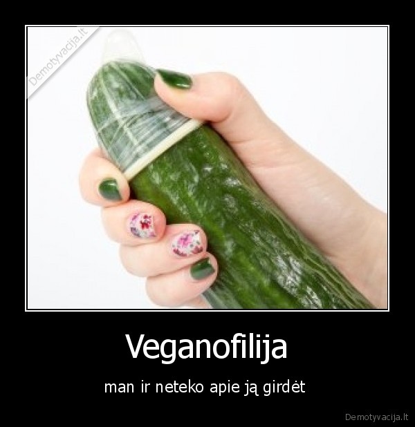 Veganofilija - man ir neteko apie ją girdėt 