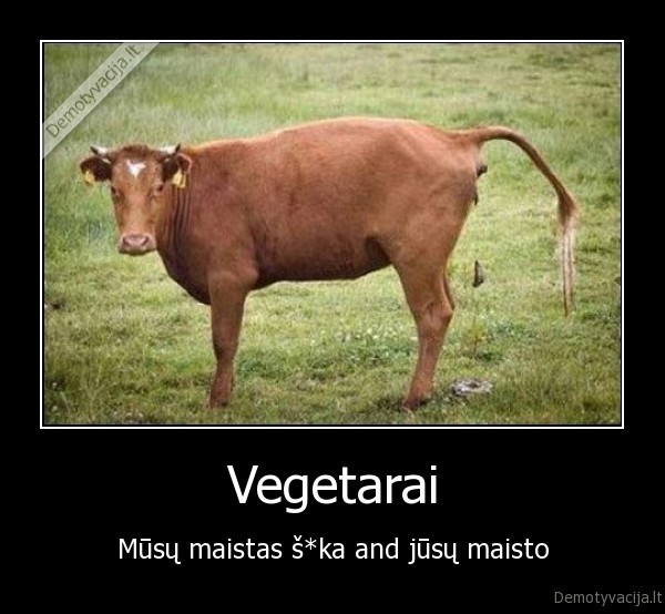 Vegetarai - Mūsų maistas š*ka and jūsų maisto