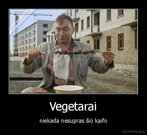 Vegetarai - niekada nesupras šio kaifo