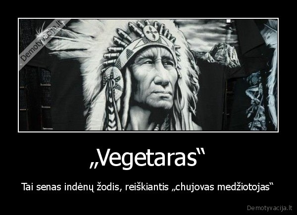 „Vegetaras“ - Tai senas indėnų žodis, reiškiantis „chujovas medžiotojas“