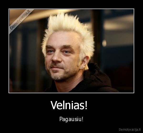 Velnias!  - Pagausiu!