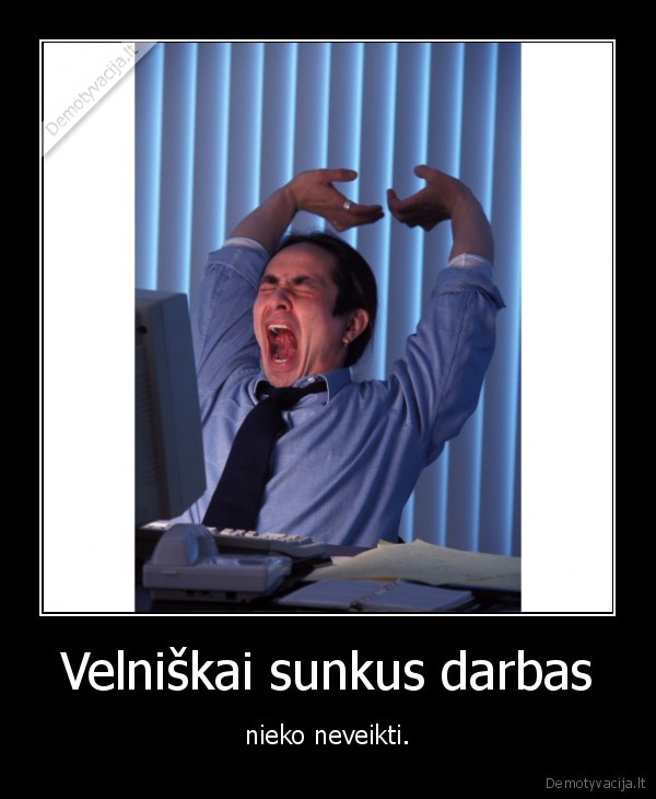 Velniškai sunkus darbas - nieko neveikti.