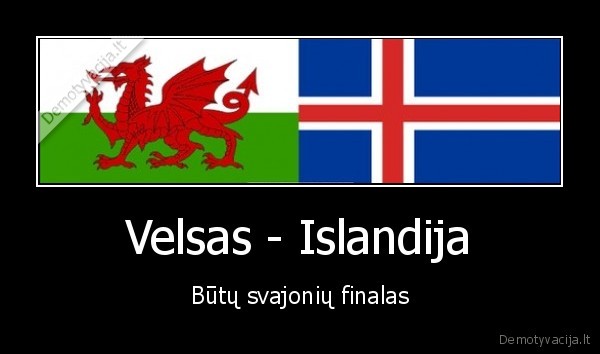 Velsas - Islandija - Būtų svajonių finalas
