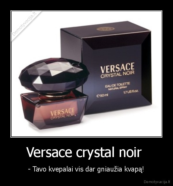 Versace crystal noir  - - Tavo kvepalai vis dar gniaužia kvapą!