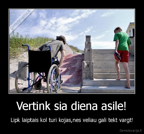 Vertink sia diena asile! - Lipk laiptais kol turi kojas,nes veliau gali tekt vargt!