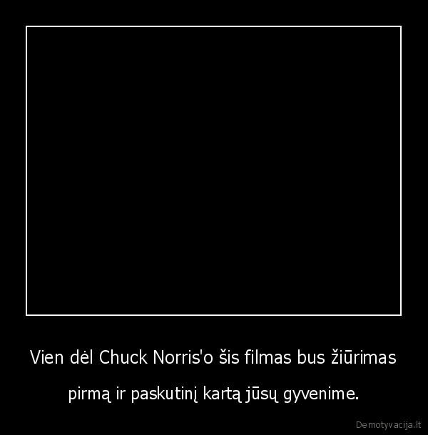 Vien dėl Chuck Norris'o šis filmas bus žiūrimas - pirmą ir paskutinį kartą jūsų gyvenime.