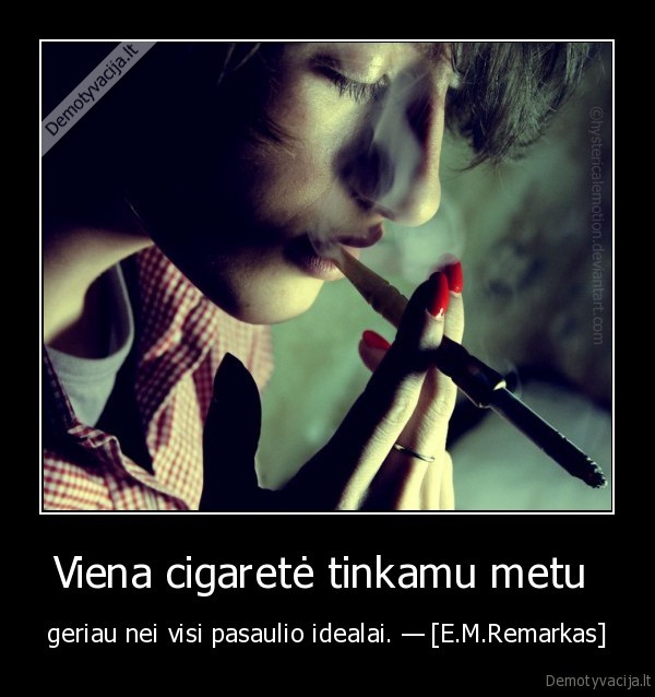 Viena cigaretė tinkamu metu  - geriau nei visi pasaulio idealai. — [E.M.Remarkas]