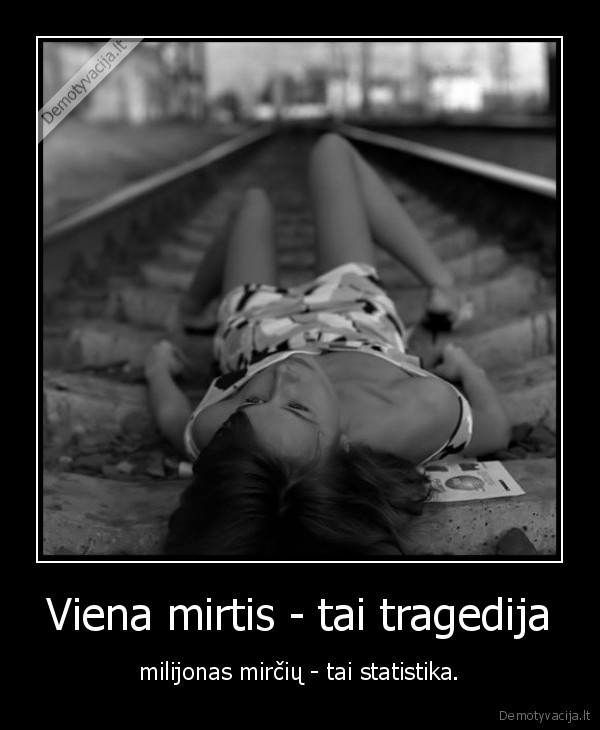 Viena mirtis - tai tragedija - milijonas mirčių - tai statistika.