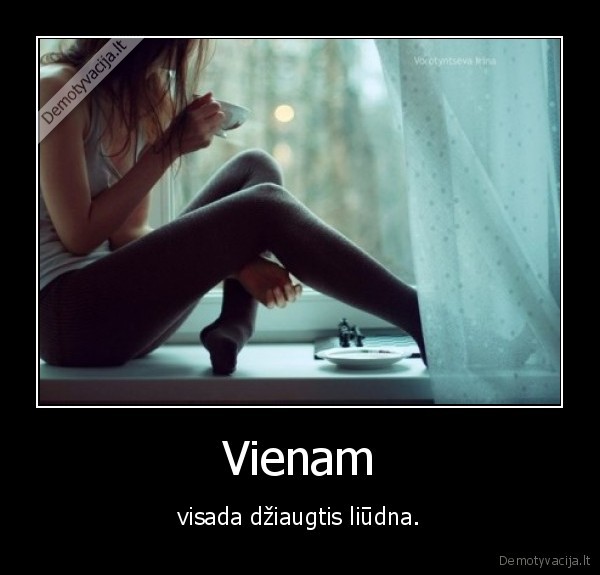 Vienam - visada džiaugtis liūdna.