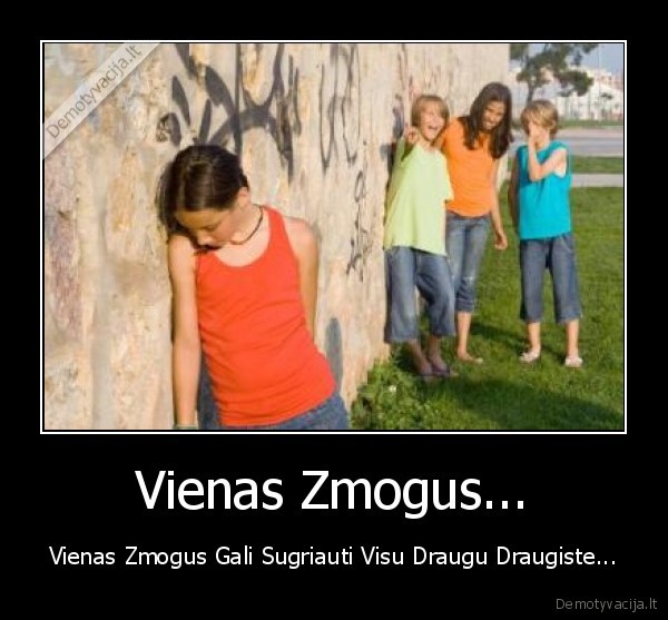 Vienas Zmogus... - Vienas Zmogus Gali Sugriauti Visu Draugu Draugiste...