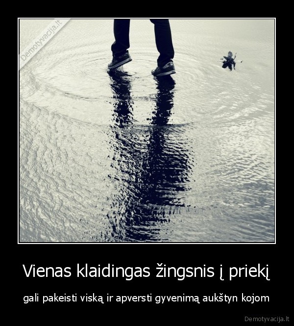 Vienas klaidingas žingsnis į priekį - gali pakeisti viską ir apversti gyvenimą aukštyn kojom