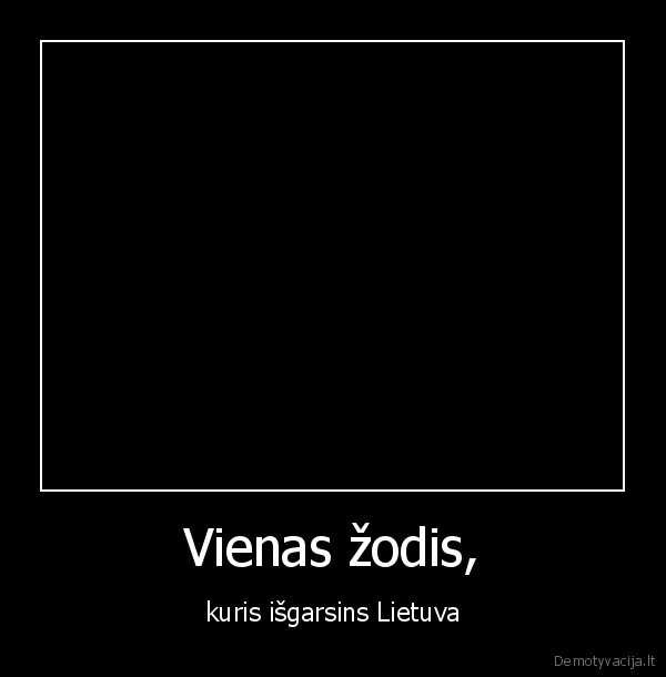 Vienas žodis, - kuris išgarsins Lietuva