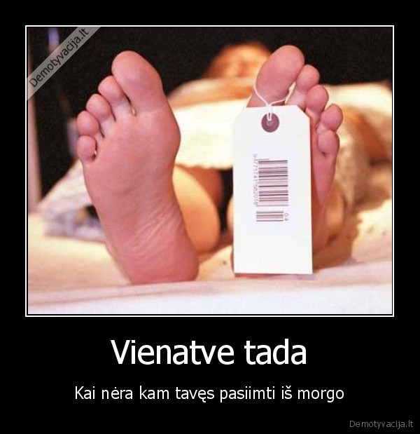 Vienatve tada - Kai nėra kam tavęs pasiimti iš morgo