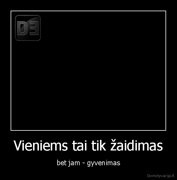 Vieniems tai tik žaidimas - bet jam - gyvenimas