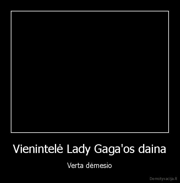 Vienintelė Lady Gaga'os daina - Verta dėmesio