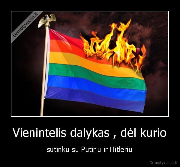 Vienintelis dalykas , dėl kurio - sutinku su Putinu ir Hitleriu