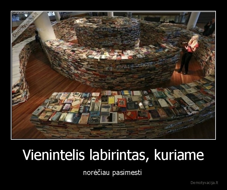 Vienintelis labirintas, kuriame - norėčiau pasimesti 