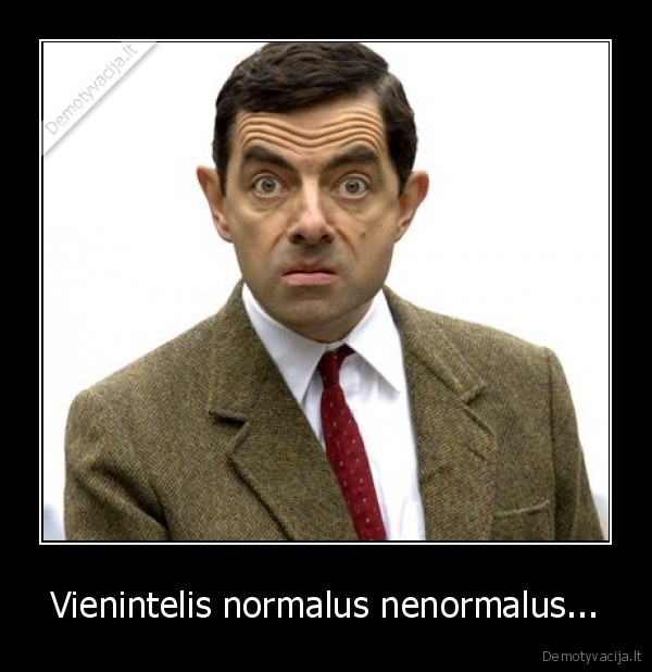 Vienintelis normalus nenormalus... - 