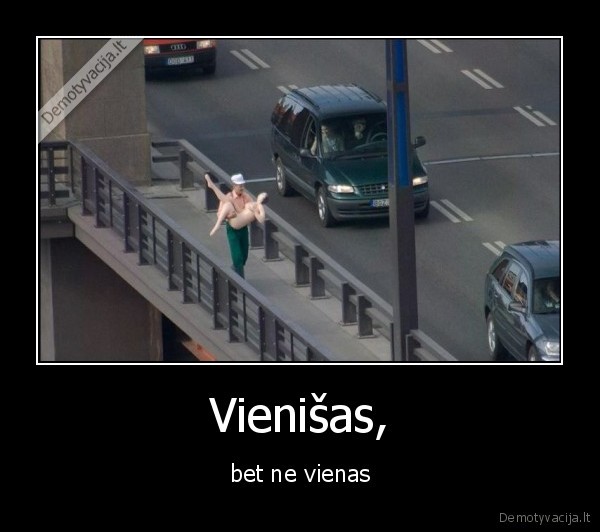 Vienišas, - bet ne vienas