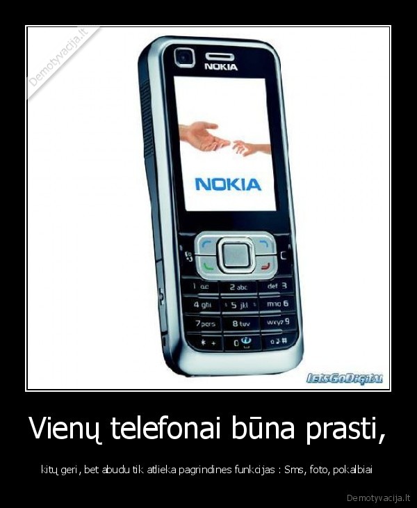 Vienų telefonai būna prasti, - kitų geri, bet abudu tik atlieka pagrindines funkcijas : Sms, foto, pokalbiai