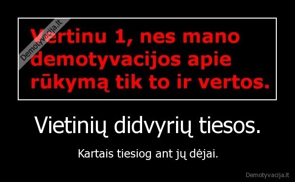 Vietinių didvyrių tiesos. - Kartais tiesiog ant jų dėjai.