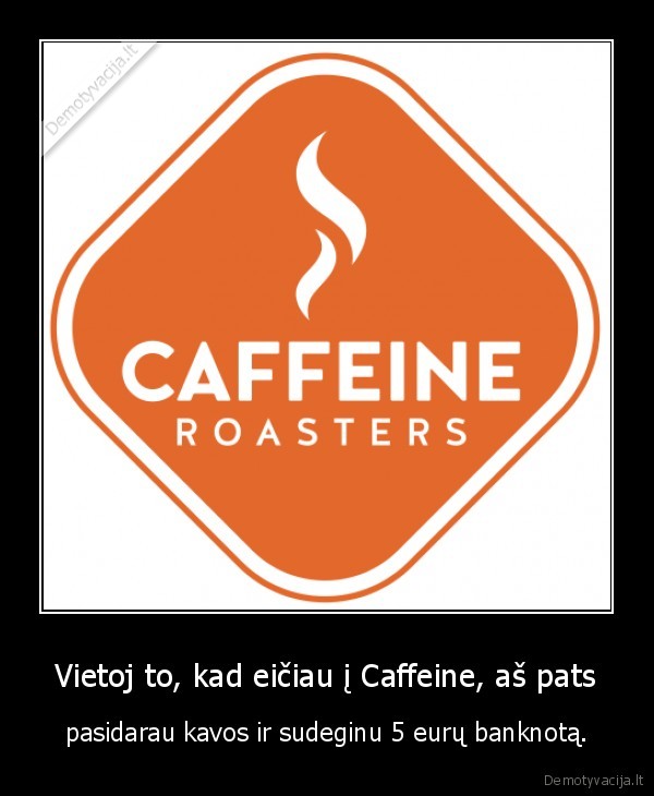 Vietoj to, kad eičiau į Caffeine, aš pats - pasidarau kavos ir sudeginu 5 eurų banknotą.