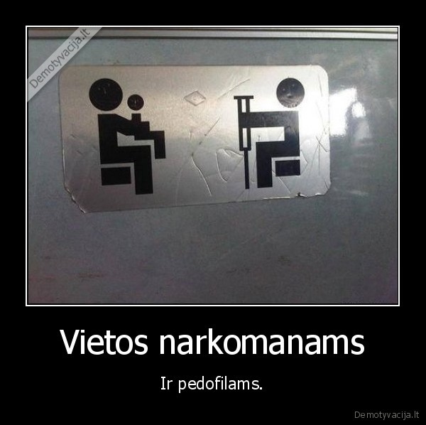 Vietos narkomanams - Ir pedofilams.