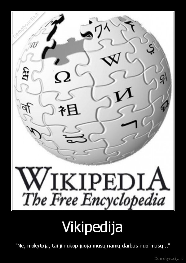 Vikipedija - "Ne, mokytoja, tai ji nukopijuoja mūsų namų darbus nuo mūsų..."