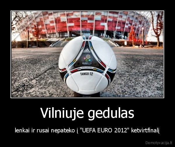 Vilniuje gedulas - lenkai ir rusai nepateko į "UEFA EURO 2012" ketvirtfinalį