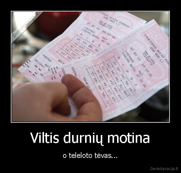 Viltis durnių motina - o teleloto tėvas...