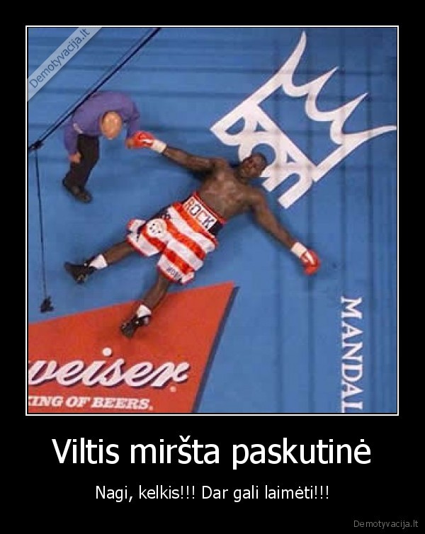 Viltis miršta paskutinė - Nagi, kelkis!!! Dar gali laimėti!!!