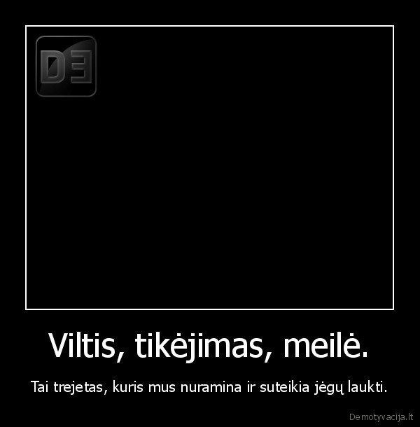 Viltis, tikėjimas, meilė.